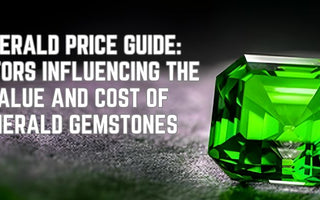 Emerald Price Guide: Factors Influencing the Value and Cost of Emerald Gemstones
