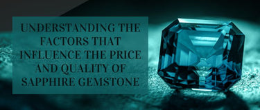 Understanding the Factors That Influence the Price and Quality of Sapphire Gemstone