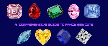 A  Comprehensive Guide to Fancy Gem Cuts