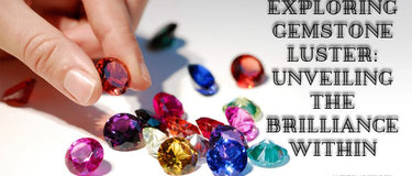 Exploring Gemstone Luster: Unveiling the Brilliance Within