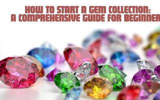 How to Start a Gem Collection: A Comprehensive Guide for Beginners