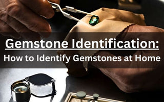 Gemstone Identification: How to Identify Gemstones at Home